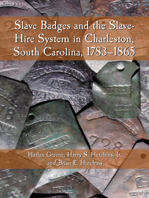 Title details for Slave Badges and the Slave-Hire System in Charleston, South Carolina, 1783-1865 by Harlan Greene - Available